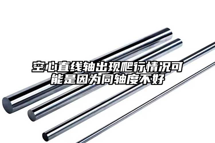 空心直線軸出現(xiàn)爬行情況可能是因?yàn)橥S...