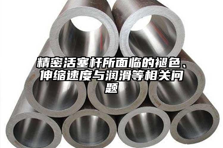 精密活塞桿所面臨的褪色、伸縮速度與潤...