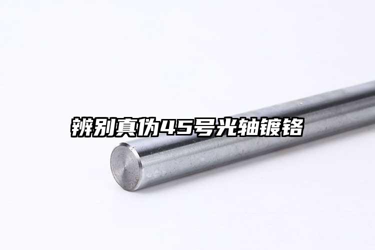 辨別真?zhèn)?5號(hào)光軸鍍鉻